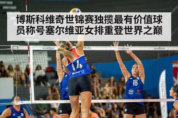 博斯科维奇世锦赛独揽最有价值球员称号塞尔维亚女排重登世界之巅