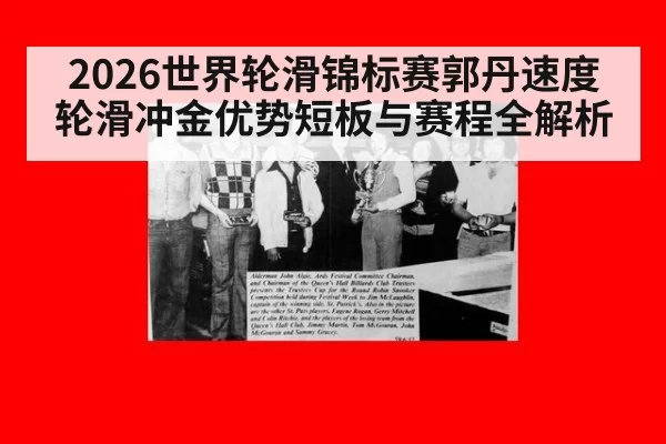 2026世界轮滑锦标赛郭丹速度轮滑冲金优势短板与赛程全解析